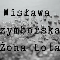 Żona Lota wiersz - analiza emocji i niejednoznaczności w Szymborskiej